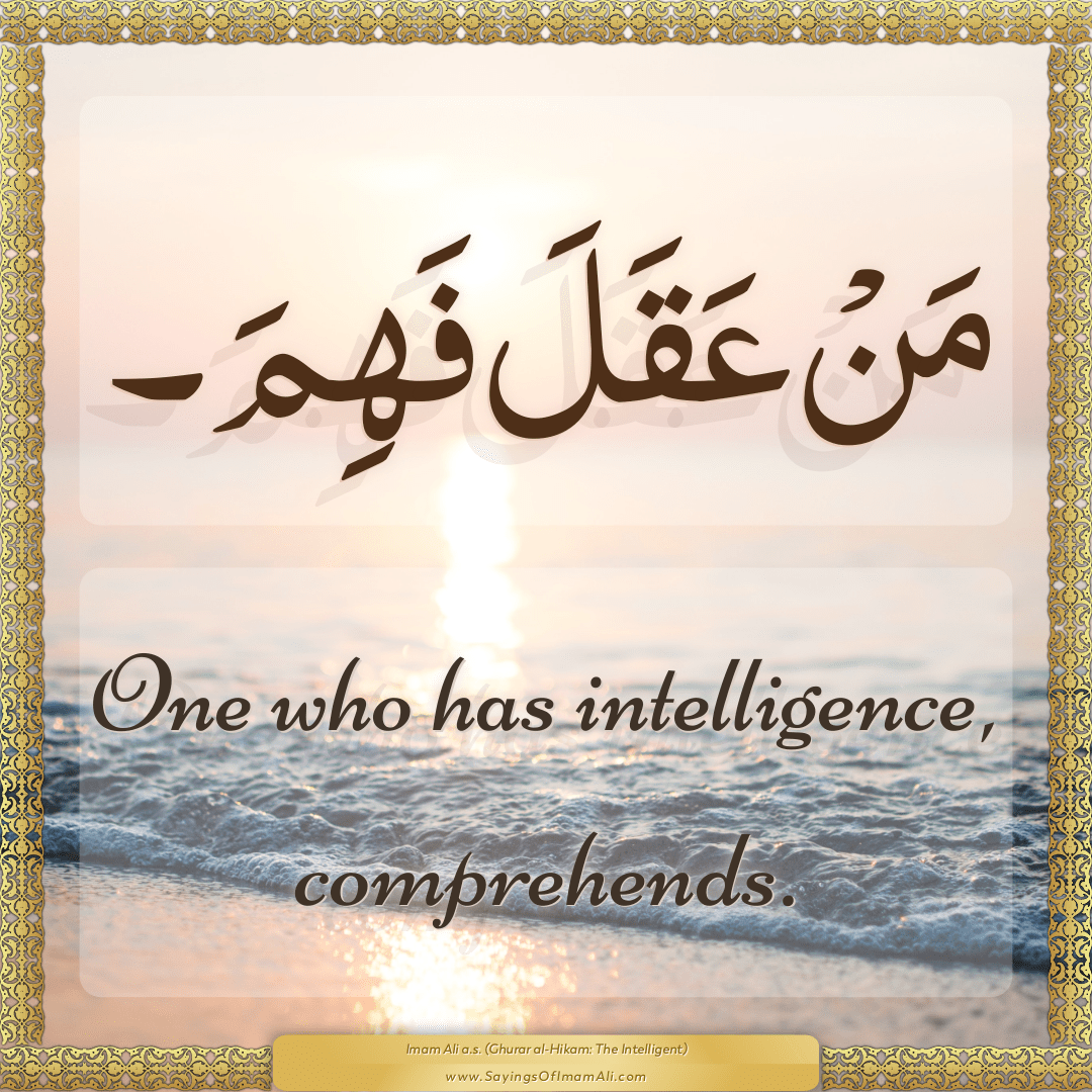 One who has intelligence, comprehends.